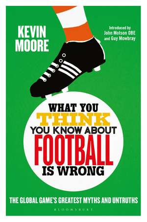 What You Think You Know About Football is Wrong: The Global Game’s Greatest Myths and Untruths de Kevin Moore