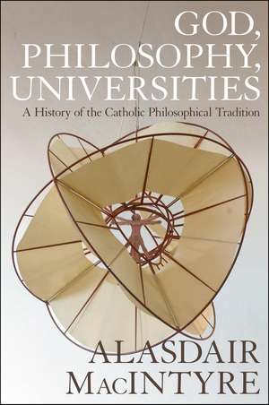 God, Philosophy, Universities: A History of the Catholic Philosophical Tradition de Alasdair MacIntyre