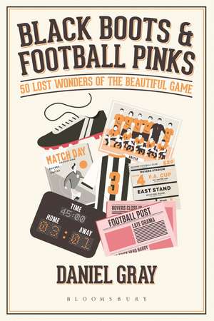 Black Boots and Football Pinks: 50 Lost Wonders of the Beautiful Game de Daniel Gray