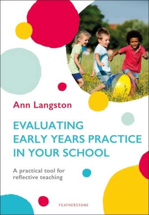 Evaluating Early Years Practice in Your School: A practical tool for reflective teaching de Ann Langston