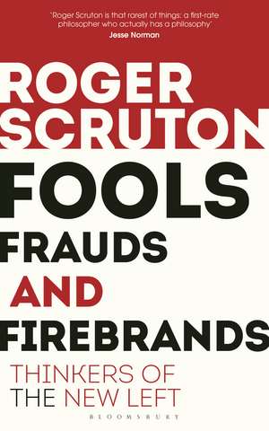 Fools, Frauds and Firebrands: Thinkers of the New Left de Sir Roger Scruton