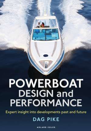 Powerboat Design and Performance: Expert insight into developments past and future de Dag Pike