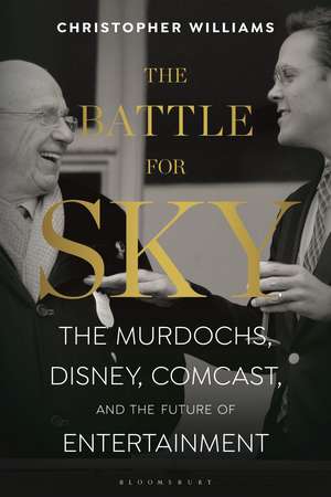 The Battle for Sky: The Murdochs, Disney, Comcast and the Future of Entertainment de Christopher Williams