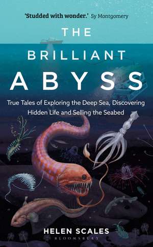 The Brilliant Abyss: True Tales of Exploring the Deep Sea, Discovering Hidden Life and Selling the Seabed de Helen Scales