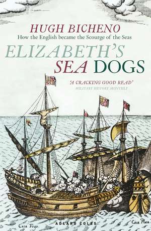 Elizabeth's Sea Dogs: How England's mariners became the scourge of the seas de Hugh Bicheno