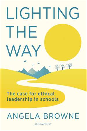 Lighting the Way: The case for ethical leadership in schools de Angela Browne