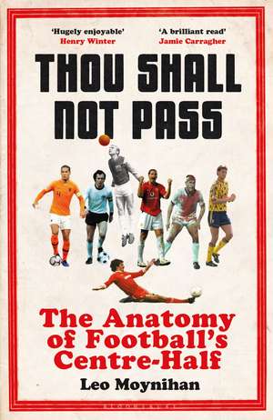 Thou Shall Not Pass: The Anatomy of Football’s Centre-Half - Nominated for THE SUNDAY TIMES Sports Book Awards 2022 de Leo Moynihan