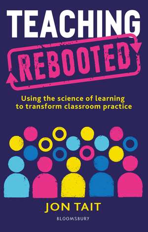 Teaching Rebooted: Using the science of learning to transform classroom practice de Jon Tait