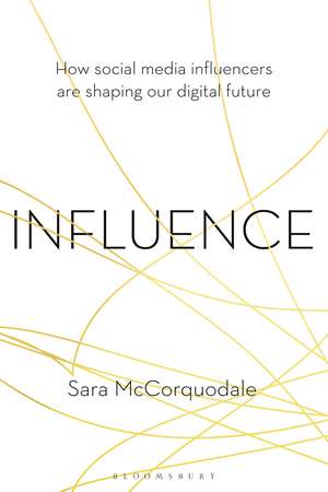 Influence: How Social Media Influencers Are Shaping Our Digital Future de Sara McCorquodale