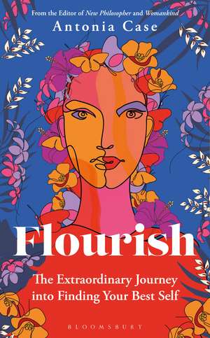 Flourish: The Extraordinary Journey Into Finding Your Best Self de Antonia Case