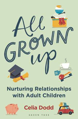 All Grown Up: Nurturing Relationships with Adult Children de CELIA DODD