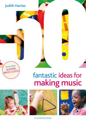 50 Fantastic Ideas for Making Music de Judith Harries