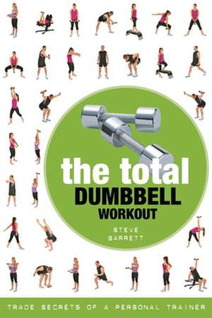 The Total Dumbbell Workout: Trade Secrets of a Personal Trainer de Steve Barrett