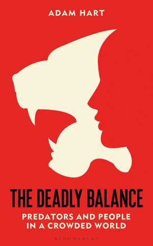 The Deadly Balance: Predators and People in a Crowded World de Adam Hart