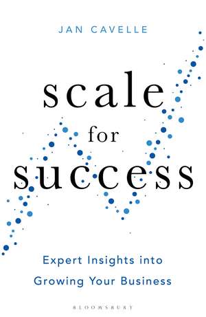 Scale for Success: Expert Insights into Growing Your Business de Jan Cavelle