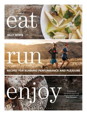 Eat Run Enjoy: Recipes for Running Performance and Pleasure de Billy White