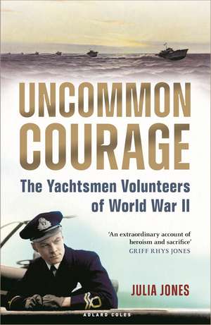 Uncommon Courage: The Yachtsmen Volunteers of World War II de Julia Jones