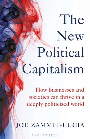 The New Political Capitalism: How Businesses and Societies Can Thrive in a Deeply Politicized World de Joe Zammit-Lucia