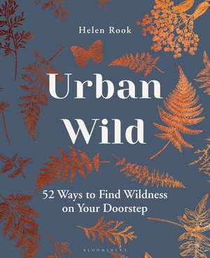 Urban Wild: 52 Ways to Find Wildness on Your Doorstep de Helen Rook