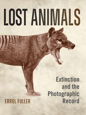 Lost Animals: Extinction and the Photographic Record de Errol Fuller