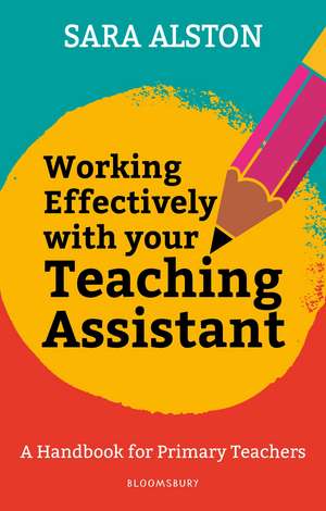 Working Effectively With Your Teaching Assistant: A handbook for primary teachers de Sara Alston