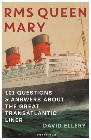 RMS Queen Mary: 101 Questions and Answers About the Great Transatlantic Liner de David Ellery