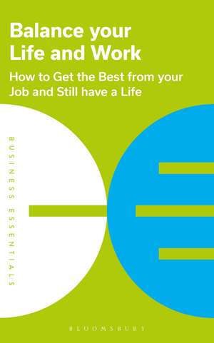 Balance Your Life and Work: How to get the best from your job and still have a life de Bloomsbury Publishing