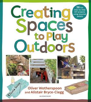 Creating Spaces to Play Outdoors: 36 fun step-by-step DIY projects using recycled pallets de Alistair Bryce-Clegg