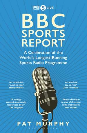 BBC Sports Report: A Celebration of the World's Longest-Running Sports Radio Programme: Shortlisted for the Sunday Times Sports Book Awards 2023 de Pat Murphy