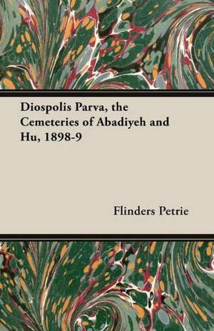 Diospolis Parva, the Cemeteries of Abadiyeh and Hu, 1898-9 de Flinders Petrie