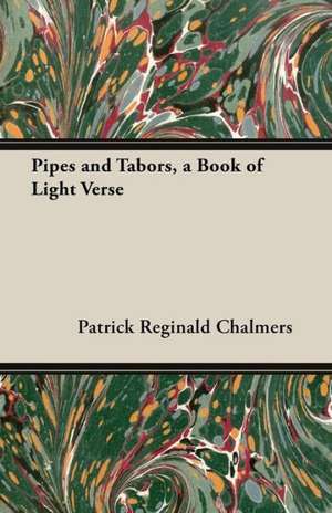 Pipes and Tabors, a Book of Light Verse de Patrick Reginald Chalmers