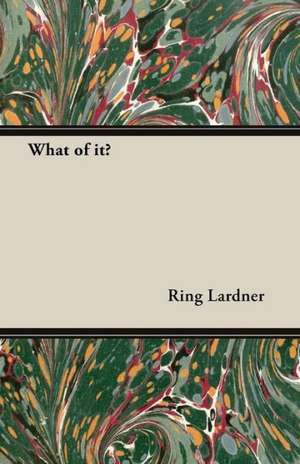 What of It? de Ring Jr. Lardner