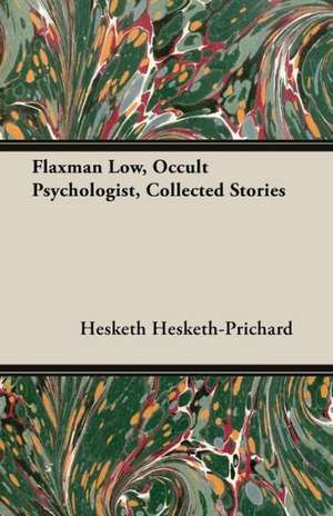 Flaxman Low, Occult Psychologist, Collected Stories de Hesketh Hesketh-Prichard