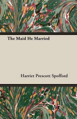 The Maid He Married de Harriet Prescott Spofford