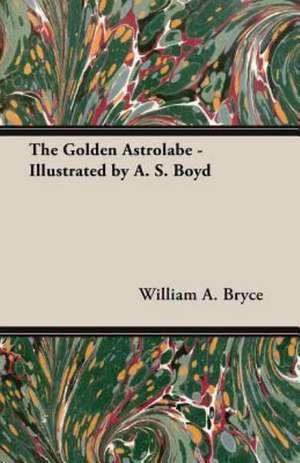 The Golden Astrolabe - Illustrated by A. S. Boyd de William A. Bryce