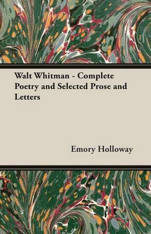 Walt Whitman - Complete Poetry and Selected Prose and Letters de Emory Holloway