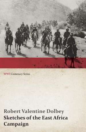 Sketches of the East Africa Campaign (WWI Centenary Series) de Robert Valentine Dolbey