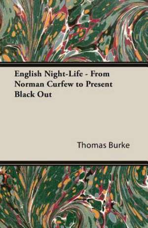 English Night-Life - From Norman Curfew to Present Black Out de Thomas Burke