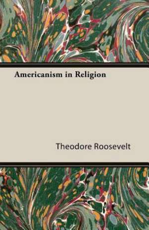 Americanism in Religion de Theodore Roosevelt