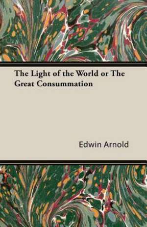 The Light of the World or the Great Consummation de Edwin Arnold