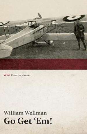 Go Get 'Em! (WWI Centenary Series) de William Jr. Wellman