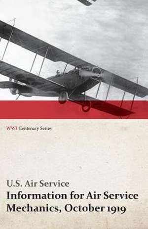 Information for Air Service Mechanics, October 1919 (Wwi Centenary Series): Messages to the Congress, January to April 1917 (WWI Centenary Series) de U. S. Air Service