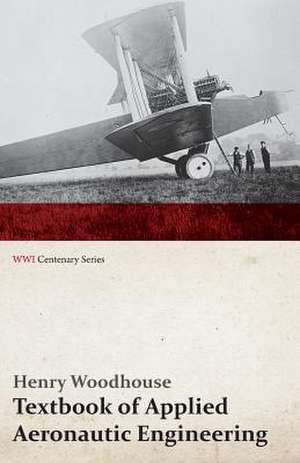 Textbook of Applied Aeronautic Engineering (WWI Centenary Series) de Henry Woodhouse