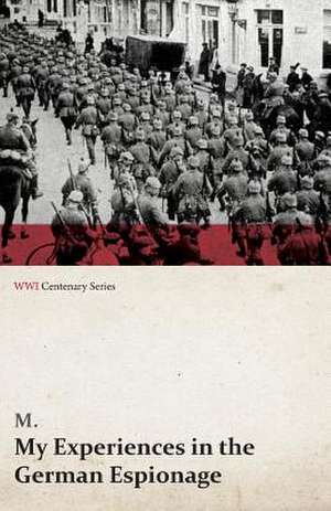 My Experiences in the German Espionage (WWI Centenary Series) de M.