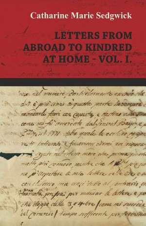 Letters from Abroad to Kindred at Home - Vol. I. de Catharine Marie Sedgwick