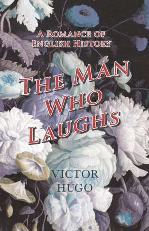 The Man Who Laughs - A Romance of English History de Victor Hugo