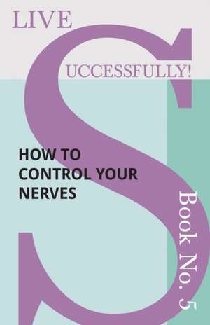 Live Successfully! Book No. 5 - How to Control your Nerves de D. N. McHardy