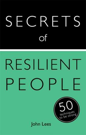 Secrets of Resilient People: 50 Techniques to Be Strong de John Lees