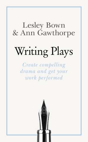 Masterclass: Writing Plays: How to create realistic and compelling drama and get your work performed de Lesley Bown