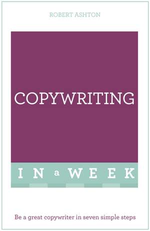 Copywriting In A Week: Be A Great Copywriter In Seven Simple Steps de Rob Ashton